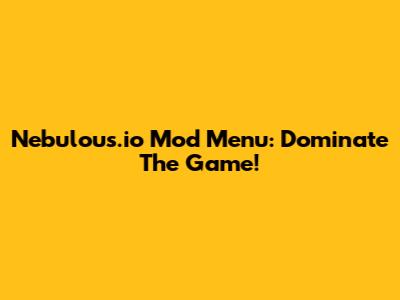 Nebulous.io Mod Menu: Dominate The Game!