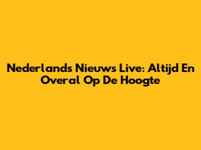 Nederlands Nieuws Live: Altijd En Overal Op De Hoogte
