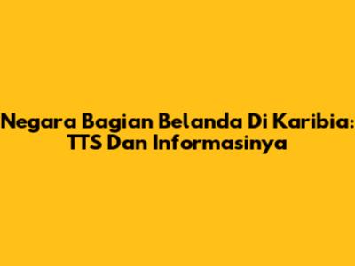 Negara Bagian Belanda Di Karibia: TTS Dan Informasinya