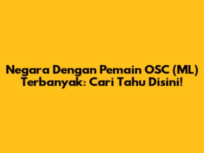 Negara Dengan Pemain OSC (ML) Terbanyak: Cari Tahu Disini!