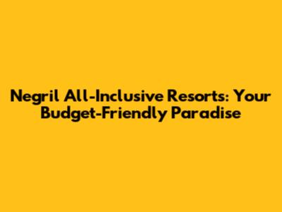 Negril All-Inclusive Resorts: Your Budget-Friendly Paradise