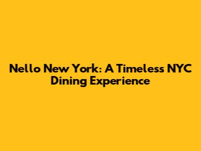 Nello New York: A Timeless NYC Dining Experience