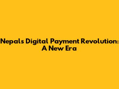 Nepal's Digital Payment Revolution: A New Era