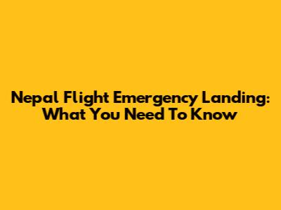 Nepal Flight Emergency Landing: What You Need To Know