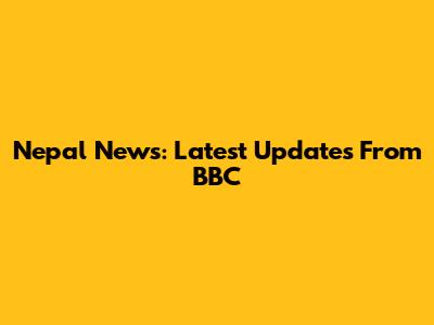 Nepal News: Latest Updates From BBC