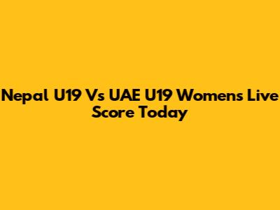 Nepal U19 Vs UAE U19 Women's Live Score Today