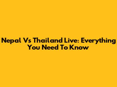 Nepal Vs Thailand Live: Everything You Need To Know