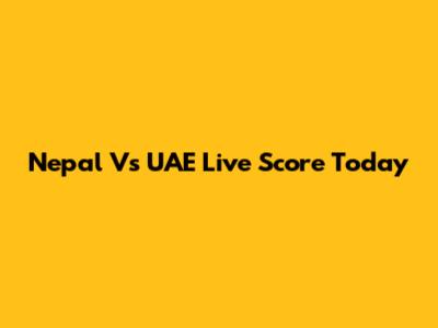 Nepal Vs UAE Live Score Today