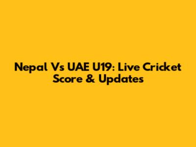 Nepal Vs UAE U19: Live Cricket Score & Updates