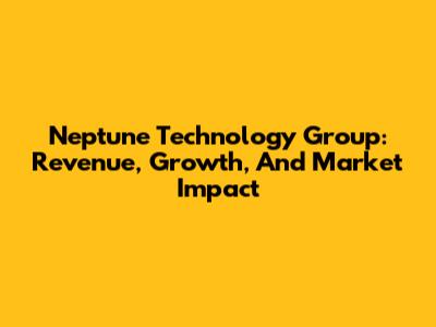 Neptune Technology Group: Revenue, Growth, And Market Impact