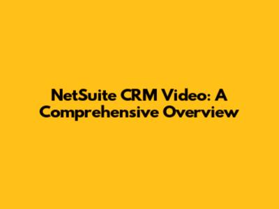 NetSuite CRM Video: A Comprehensive Overview