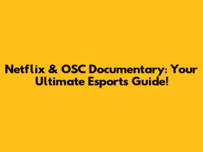 Netflix & OSC Documentary: Your Ultimate Esports Guide!