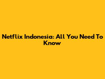 Netflix Indonesia: All You Need To Know
