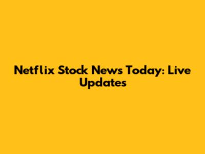 Netflix Stock News Today: Live Updates