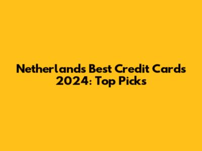 Netherlands Best Credit Cards 2024: Top Picks