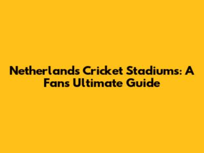 Netherlands Cricket Stadiums: A Fan's Ultimate Guide