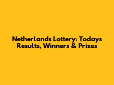 Netherlands Lottery: Today's Results, Winners & Prizes
