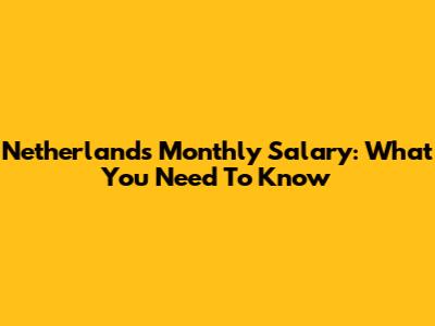 Netherlands Monthly Salary: What You Need To Know