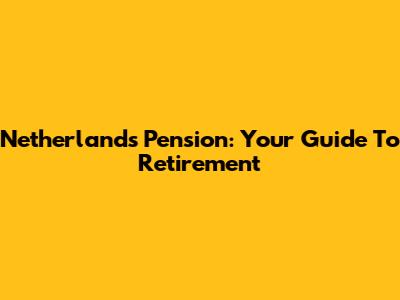 Netherlands Pension: Your Guide To Retirement