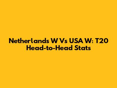 Netherlands W Vs USA W: T20 Head-to-Head Stats