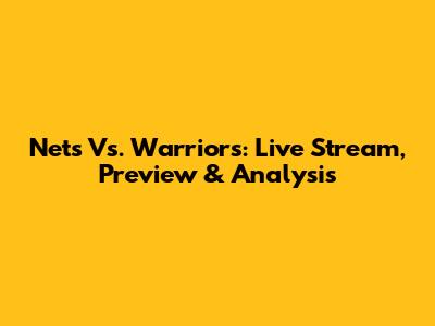 Nets Vs. Warriors: Live Stream, Preview & Analysis