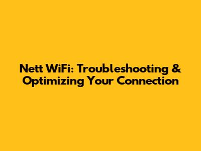 Nett WiFi: Troubleshooting & Optimizing Your Connection