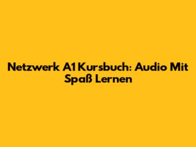 Netzwerk A1 Kursbuch: Audio Mit Spaß Lernen