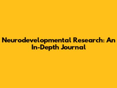 Neurodevelopmental Research: An In-Depth Journal