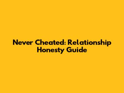 Never Cheated: Relationship Honesty Guide