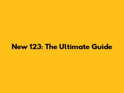 New 123: The Ultimate Guide
