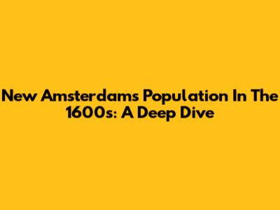 New Amsterdam's Population In The 1600s: A Deep Dive