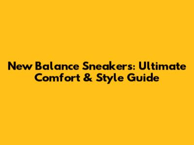 New Balance Sneakers: Ultimate Comfort & Style Guide