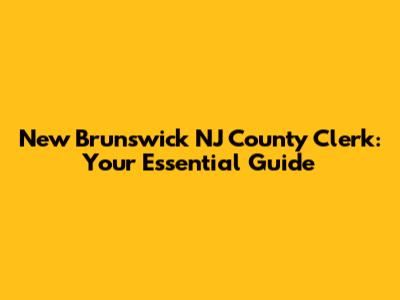 New Brunswick NJ County Clerk: Your Essential Guide