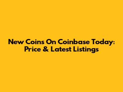 New Coins On Coinbase Today: Price & Latest Listings