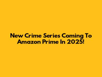 New Crime Series Coming To Amazon Prime In 2025!