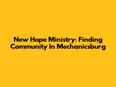 New Hope Ministry: Finding Community In Mechanicsburg