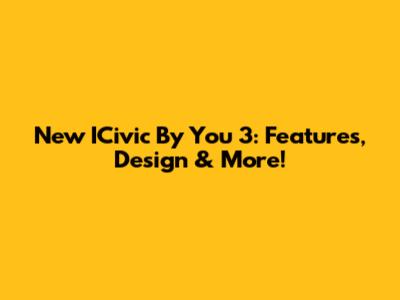 New ICivic By You 3: Features, Design & More!