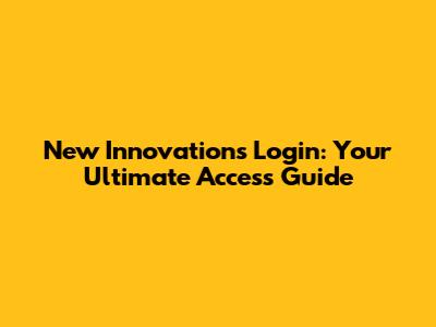 New Innovations Login: Your Ultimate Access Guide