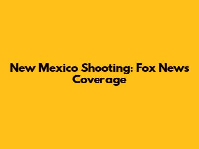 New Mexico Shooting: Fox News Coverage