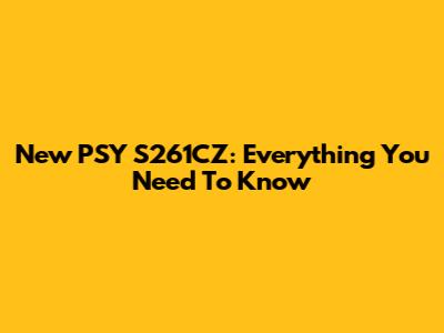 New PSY S261CZ: Everything You Need To Know