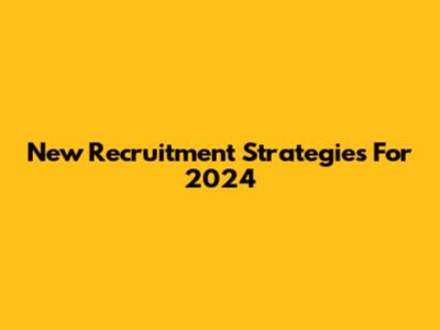 New Recruitment Strategies For 2024