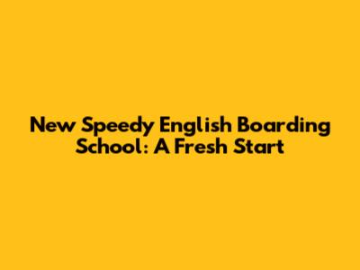 New Speedy English Boarding School: A Fresh Start