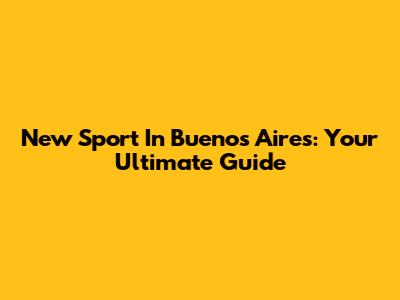 New Sport In Buenos Aires: Your Ultimate Guide