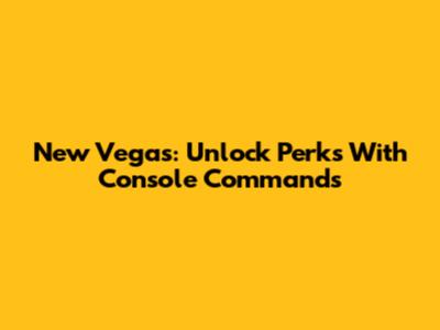 New Vegas: Unlock Perks With Console Commands