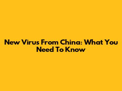New Virus From China: What You Need To Know