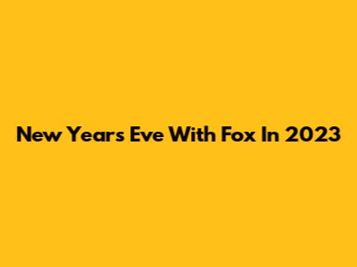 New Year's Eve With Fox In 2023