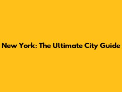 New York: The Ultimate City Guide
