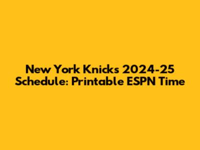 New York Knicks 2024-25 Schedule: Printable ESPN Time
