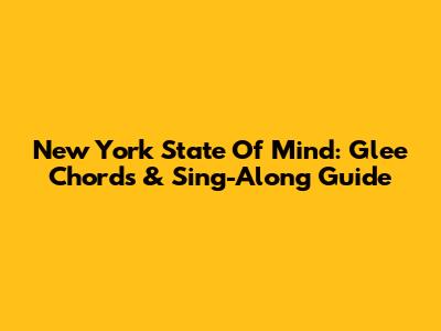 New York State Of Mind: Glee Chords & Sing-Along Guide