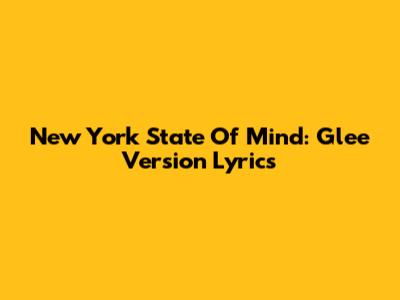 New York State Of Mind: Glee Version Lyrics